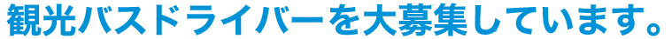 観光バスドライバー・シャトルバスドライバーを大募集しています。